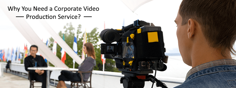 Why Do You Need a Corporate Video Production Service?